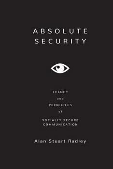 Paperback Absolute Security: Theory and Principles of Socially Secure Communication Book