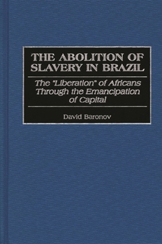 Hardcover The Abolition of Slavery in Brazil: The Liberation of Africans Through the Emancipation of Capital Book