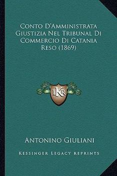 Conto D'Amministrata Giustizia Nel Tribunal Di Commercio Di Catania Reso (1869)