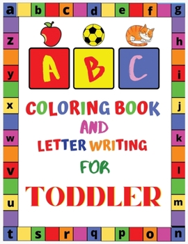 ABC Coloring Book and Letter Writing for Toddler: Cute Coloring Books for Toddlers & Kids Ages 2, 3, 4, 5,6,7 & 8 - Activity Book Teaches ABC, Letters & Words for Kindergarten & Preschool Prep Success
