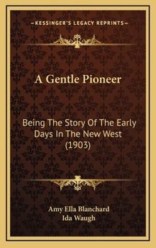 A Gentle Pioneer: Being the Story of the Early Days in the New West - Book #1 of the Pioneer Series