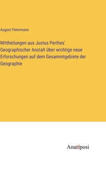 Hardcover Mittheilungen aus Justus Perthes' Geographischer Anstalt über wichtige neue Erforschungen auf dem Gesammtgebiete der Geographie [German] Book