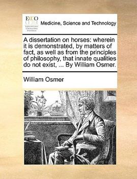 Paperback A Dissertation on Horses: Wherein It Is Demonstrated, by Matters of Fact, as Well as from the Principles of Philosophy, That Innate Qualities Do Book