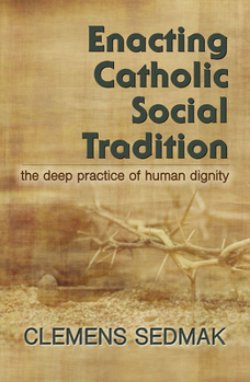 Paperback Enacting Catholic Social Tradition: The Deep Practice of Human Dignity Book