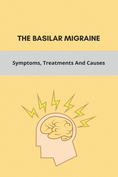 Paperback The Basilar Migraine: Symptoms, Treatments And Causes: Drugs To Treat Basilar Artery Migraine Book