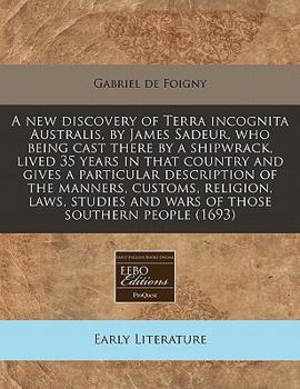 Paperback A New Discovery of Terra Incognita Australis, by James Sadeur, Who Being Cast There by a Shipwrack, Lived 35 Years in That Country and Gives a Particu Book