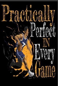 Practically Perfect in Every Game: basketball 6x9 Notebook 100 Pages