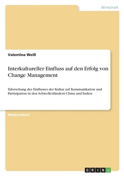 Interkultureller Einfluss auf den Erfolg von Change Management: Erforschung des Einflusses der Kultur auf Kommunikation und Partizipation in den Schwellenländern China und Indien (German Edition)