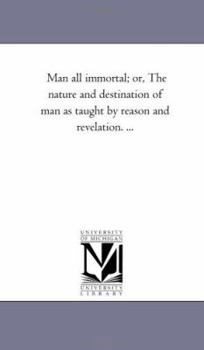 Paperback Man All Immortal; Or, the Nature and Destination of Man as Taught by Reason and Revelation. ... Book