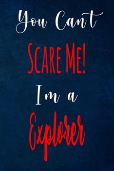 You Can't Scare Me! I'm A Explorer: The perfect gift for the professional in your life - Funny 119 page lined journal!