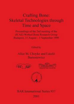 Crafting Bone: Skeletal Technologies Through Time and Space: Proceedings of the 2nd Meeting of the (Icaz) Worked Bone Research Group, (Collector's Guide Series)