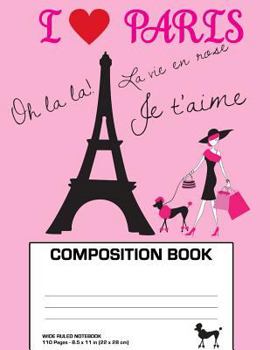 Paperback Paris Composition Book: I Love Paris Composition Notebook Wide Ruled (8.5 x 11 in Large), Eiffel Tower Book