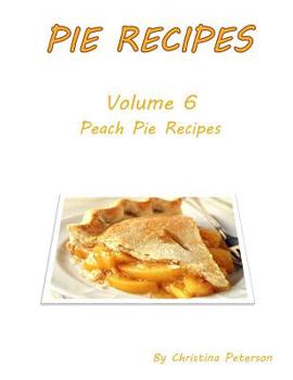 Paperback Pie Recipes Volume 6 Peach Pies: 27 DELICIOUS DESSERTS, Every title has space for notes Book