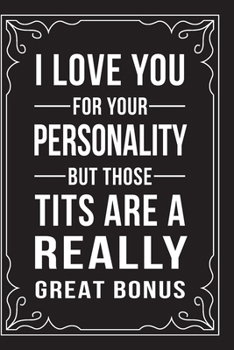 Paperback I Love You for Your Personality (But Those Tits Are a Really Great Bonus): This 6"X9" journal features funny relationship quotes, makes great gift ide Book