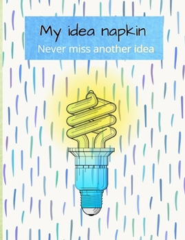 My Idea Napkin: Never miss another idea, this idea book is a 7.44 x 9.69 -124 pages journal is a tool to organize bright ideas in one place, draw, make mental notes, get creative, jot down tasks and t