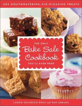 Paperback The Only Bake Sale Cookbook You'll Ever Need: 201 Mouthwatering, Kid-Pleasing Treats Book