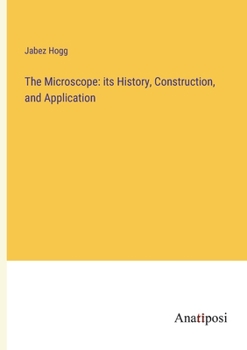 Paperback The Microscope: its History, Construction, and Application Book