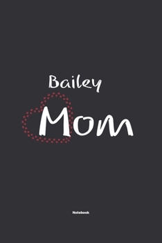Paperback Bailey Mom Notebook: NoteBook / Journla Gift, 120 Pages, 6x9, Soft Cover, Matte Finish Book