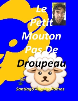 Le Petit Mouton Pas De Droupeau: Une fable r�serv�e aux enfants d'aujourd'hui, une histoire au coucher