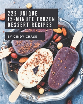 Paperback 222 Unique 15-Minute Frozen Dessert Recipes: A Timeless 15-Minute Frozen Dessert Cookbook Book