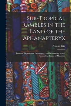 Paperback Sub-Tropical Rambles in the Land of the Aphanapteryx: Personal Experiences, Adventures, and Wanderings in and Around the Island of Mauritius Book