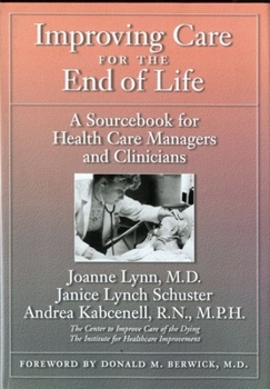 Hardcover Improving Care for the End of Life: A Sourcebook for Health Care Managers and Clinicians Book