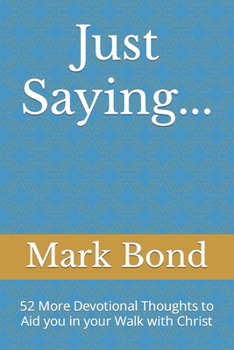 Paperback Just Saying...: 52 More Devotional Thoughts to Aid you in your Walk with Christ Book