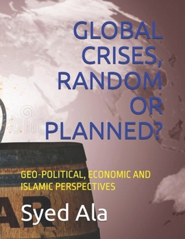 Paperback Global Crises, Random or Planned?: Geo-Political, Economic and Islamic Perspectives Book