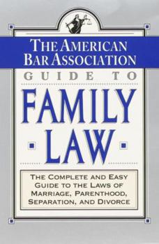 Paperback The ABA Guide to Family Law: The Complete and Easy Guide to the Laws of Marriage, Parenthood, Separation Book