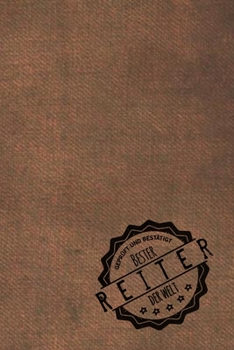 Geprüft und Bestätigt bester Reiter der Welt: Notizbuch für den Mann, dessen Hobby reiten ist |  Geschenkidee | Geschenke | Geschenk (German Edition)