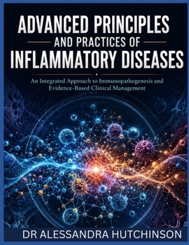 Paperback Advanced Principles and Practices of Inflammatory Diseases: An Integrated Approach to Immunopathogenesis and Evidence-Based Clinical Management Book