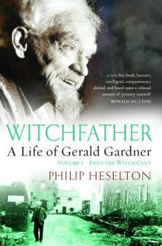 Witchfather: : A Life of Gerald Gardner, Volume 1--Into the Witch Cult - Book #1 of the Witchfather: A Life of Gerald Gardner