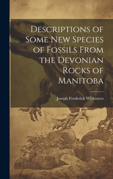 Hardcover Descriptions of Some New Species of Fossils From the Devonian Rocks of Manitoba Book