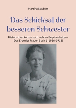 Paperback Das Schicksal der besseren Schwester: Historischer Roman nach wahren Begebenheiten - Das Erbe der Frauen Buch 1 (1916-1918) [German] Book