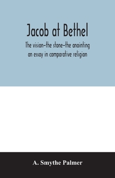 Paperback Jacob at Bethel: the vision-the stone-the anointing: an essay in comparative religion Book