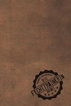 Geprüft und Bestätigt beste Fechttrainerin der Welt: Notizbuch für die Trainerin / Lehrerin von Fechten  Geschenkidee | Geschenke | Geschenk (German Edition)