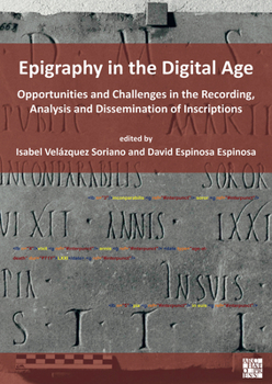 Epigraphy in the Digital Age: Opportunities and Challenges in the Recording, Analysis and Dissemination of Inscriptions