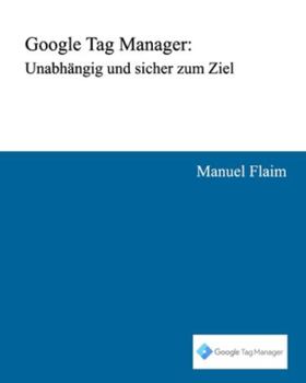 Paperback Google Tag Manager: Unabhängig und sicher zum Ziel [German] Book