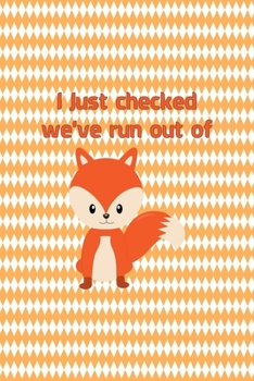 I Just Checked We've Run Out Of Fox: Notebook Journal Composition Blank Lined Diary Notepad 120 Pages Paperback White And Orange Texture Fox