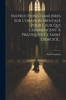 Paperback Instructions Familières Sur L'oraison Mentale Pour Ceux Qui Commencent À Pratiquer Ce Saint Exercice... [French] Book