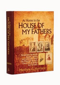 Hardcover At Home in the House of My Fathers: Presidential Sermons, Essays, Letters, and Addresses from the Missouri Synod's Great Era of Unity and Growth Book