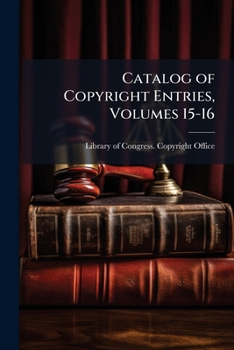 Catalog of Copyright Entries, Volumes 15-16