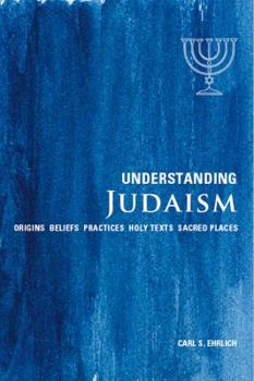 Paperback Understanding Judaism: Origins, Beliefs, Practices, Holy Texts, Sacred Places Book