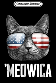 Composition Notebook: Meowica Funny Cat American Flag Sunglasses July 4th  Journal/Notebook Blank Lined Ruled 6x9 100 Pages