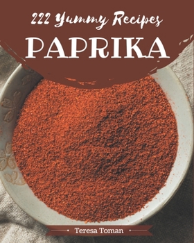 Paperback 222 Yummy Paprika Recipes: Let's Get Started with The Best Yummy Paprika Cookbook! Book