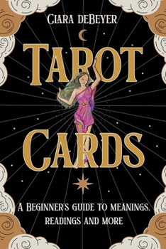 Tarot Cards: A Beginner’s Guide to Meanings, Readings, and More