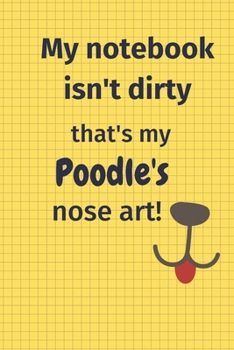 Paperback My Notebook Isn't Dirty That's my Poodle's Nose Art: For Poodle Dog Fans Book