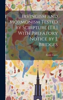 Hardcover Irvingism and Mormonism Tested by Scripture [Tr.] With Prefatory Notice by J. Bridges Book