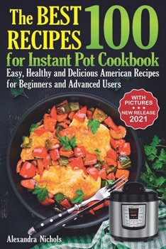 Paperback The Best 100 Recipes for Instant Pot Cookbook: Easy, Healthy and Delicious American Recipes for Beginners and Advanced Users Book