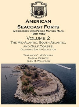 American Seacoast Forts - A Directory with Period Military Maps 1890-1950 - Volume Two : The South Atlantic and Gulf Coasts: Delaware to Galveston